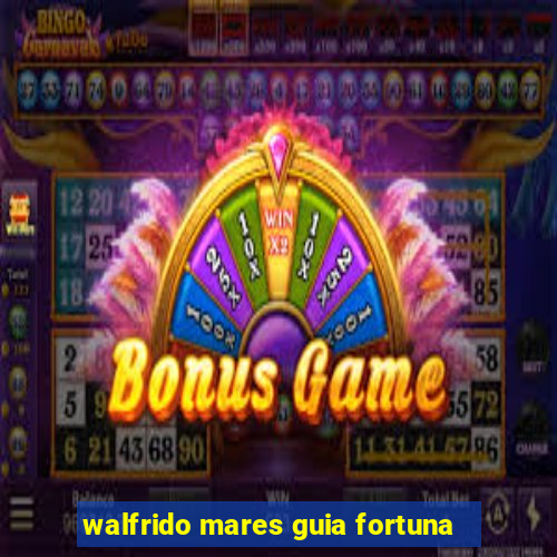 walfrido mares guia fortuna